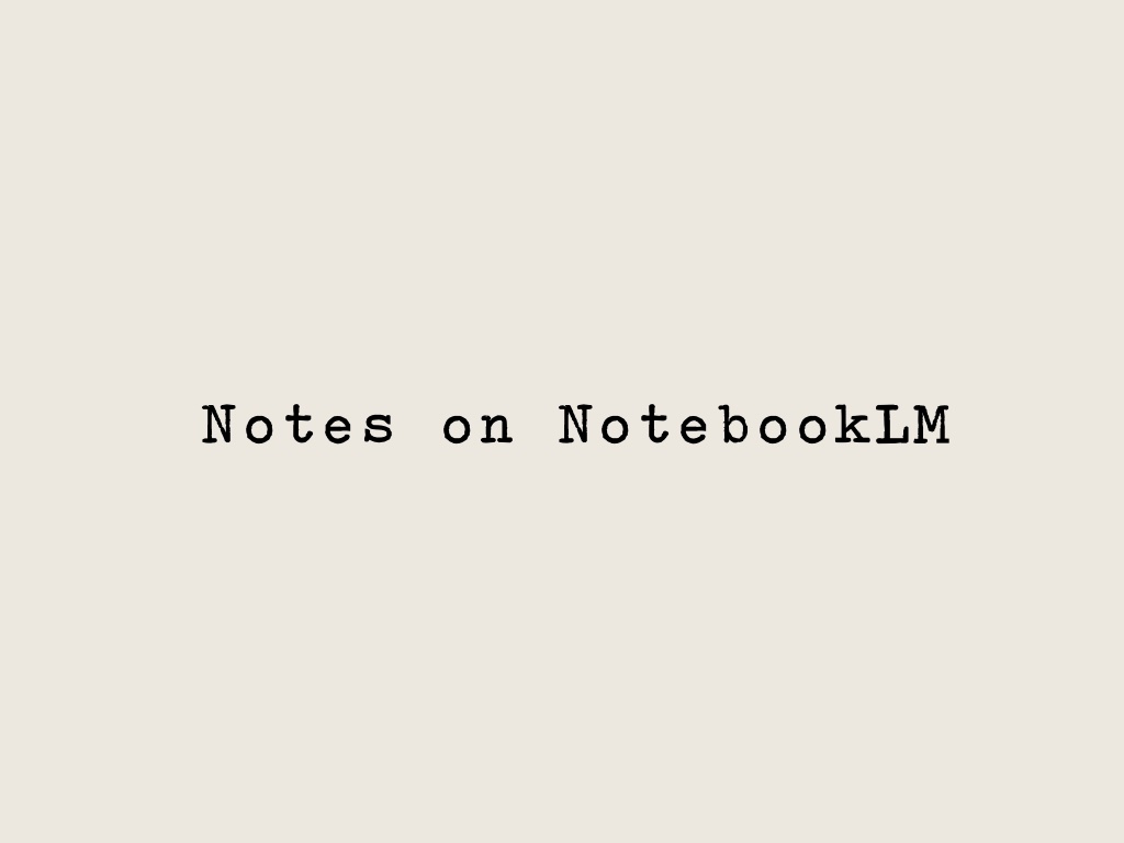 Quick thoughts on NotebookLM