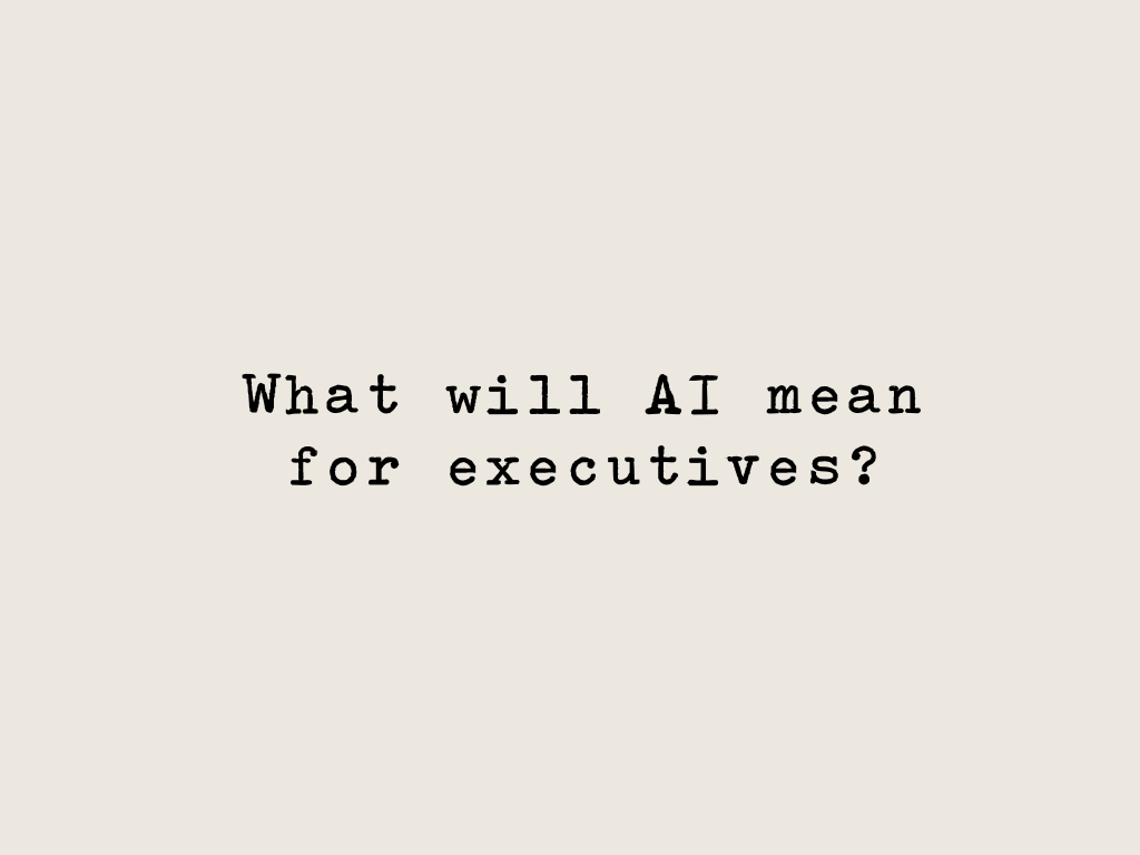 What will AI mean for executives? What will AI mean for executives?
